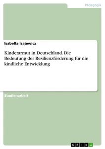 Titel: Kinderarmut in Deutschland. Die Bedeutung der Resilienzförderung für die kindliche Entwicklung