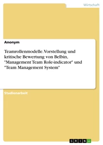 Titel: Teamrollenmodelle. Vorstellung und kritische Bewertung von Belbin, "Management Team Role-indicator" und "Team Management System"
