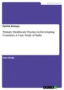 Titel: Primary Healthcare Practice in Developing Countries. A Case Study of India