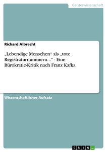 Titel: „Lebendige Menschen“ als „tote Registraturnummern..." - Eine Bürokratie-Kritik nach Franz Kafka
