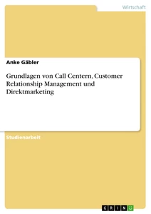 Titel: Grundlagen von Call Centern, Customer Relationship Management und Direktmarketing