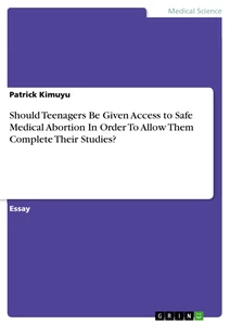 Titel: Should Teenagers Be Given Access to Safe Medical Abortion In Order To Allow Them Complete Their Studies?
