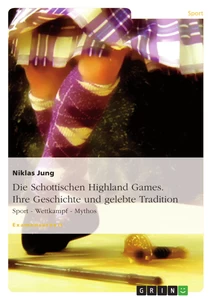 Titel: Die Schottischen Highland Games. Ihre Geschichte und gelebte Tradition
