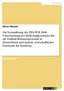 Titel: Die Vermarktung der FIFA WM 2006 - Untersuchung des Marketingkonzeptes für die Fußball-Weltmeisterschaft in Deutschland und Analyse wirtschaftlicher Potentiale für Hamburg