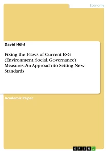 Titel: Fixing the Flaws of Current ESG (Environment, Social, Governance) Measures. An Approach to Setting New Standards