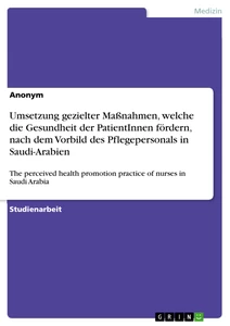 Titel: Umsetzung gezielter Maßnahmen, welche die Gesundheit der PatientInnen fördern, nach dem Vorbild des Pflegepersonals in Saudi-Arabien