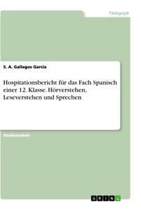 Titel: Hospitationsbericht für das Fach Spanisch einer 12. Klasse. Hörverstehen, Leseverstehen und Sprechen