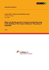 Titel: What role did the pursuit of German reunification play in the drafting of the Treaty of Moscow? The policy of Ostpolitik