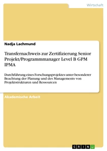 Titel: Transfernachweis zur Zertifizierung Senior Projekt/Programmmanager Level B GPM IPMA