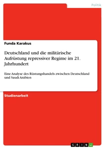 Titel: Deutschland und die militärische Aufrüstung repressiver Regime im 21. Jahrhundert