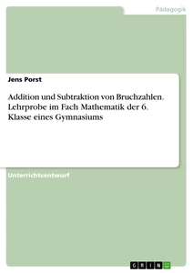 Titel: Addition und Subtraktion von Bruchzahlen. Lehrprobe im Fach Mathematik der 6. Klasse eines Gymnasiums