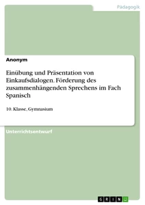 Titel: Einübung und Präsentation von Einkaufsdialogen. Förderung des zusammenhängenden Sprechens im Fach Spanisch