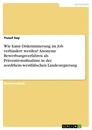 Titel: Wie kann Diskriminierung im Job verhindert werden? Anonyme Bewerbungsverfahren als Präventivmaßnahme in der nordrhein-westfälischen Landesregierung