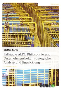Titel: Fallstudie ALDI. Philosophie und Unternehmenskultur, strategische Analyse und Entwicklung