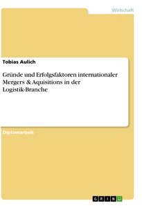 Titel: Gründe und Erfolgsfaktoren internationaler Mergers & Aquisitions in der Logistik-Branche