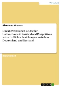 Titel: Direktinvestitionen deutscher Unternehmen in Russland und Perspektiven wirtschaftlicher Beziehungen zwischen Deutschland und Russland