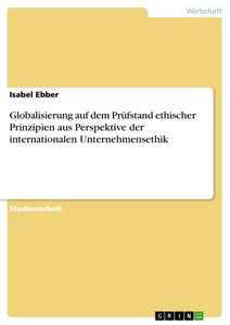 Titel: Globalisierung auf dem Prüfstand  ethischer Prinzipien aus Perspektive  der  internationalen Unternehmensethik
