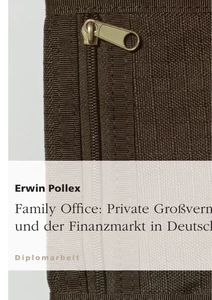 Titel: Family Office: Private Großvermögen und der Finanzmarkt in Deutschland