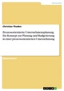 Titel: Prozessorientierte Unternehmensplanung. Ein Konzept zur Planung und Budgetierung in einer prozessorientierten Unternehmung