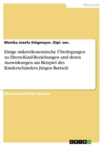 Titel: Einige mikroökonomische Überlegungen zu Eltern-Kind-Beziehungen und deren Auswirkungen am Beispiel des Kinderschänders Jürgen Bartsch