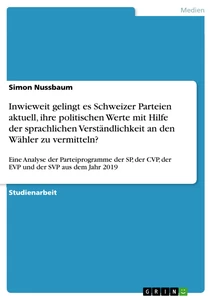 Titel: Inwieweit gelingt es Schweizer Parteien aktuell, ihre politischen Werte mit Hilfe der sprachlichen Verständlichkeit an den Wähler zu vermitteln?