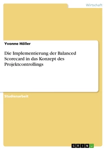 Titel: Die Implementierung der Balanced Scorecard in das Konzept des Projektcontrollings