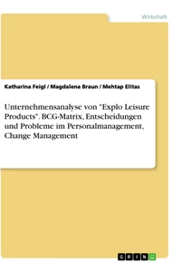 Titel: Unternehmensanalyse von "Explo Leisure Products". BCG-Matrix, Entscheidungen und Probleme im Personalmanagement, Change Management