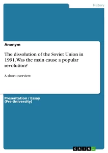Titel: The dissolution of the Soviet Union in 1991. Was the main cause a popular revolution?