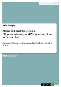 Titel: Altern im Sozialstaat. Soziale Pflegeversicherung und Pflegeinfrastruktur in Deutschland