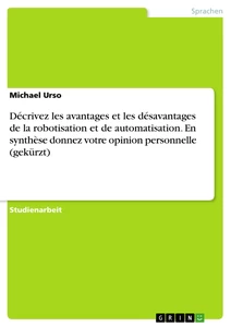 Titel: Décrivez les avantages et les désavantages de la robotisation et de automatisation. En synthèse donnez votre opinion personnelle (gekürzt)