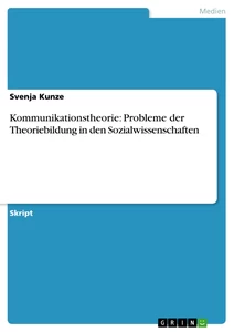 Titel: Kommunikationstheorie: Probleme der Theoriebildung in den Sozialwissenschaften