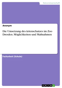 Titel: Die Umsetzung des Artenschutzes im Zoo Dresden. Möglichkeiten und Maßnahmen