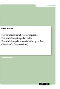 Titel: Naturschutz und Nationalparks. Entwicklungsimpulse oder Entwicklungshemmnis? (Geographie, Oberstufe Gymnasium)