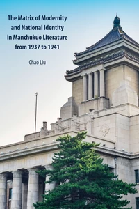 Title: The Matrix of Modernity and National Identity in Manchukuo Literature from 1937 to 1941