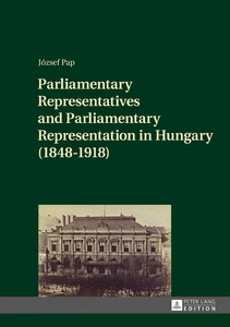 Title: Parliamentary Representatives and Parliamentary Representation in Hungary (1848-1918)