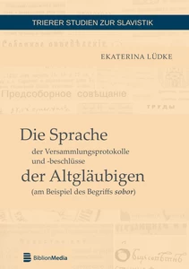 Title: Die Sprache der Versammlungsprotokolle und -beschlüsse der Altgläubigen (am Beispiel des Begriffs sobor)