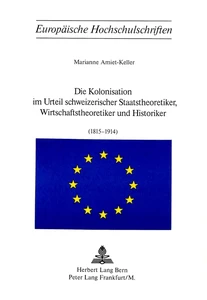 Title: Die Kolonisation im Urteil schweizerischer Staatstheoretiker, Wirtschaftstheoretiker und Historiker (1815-1914)