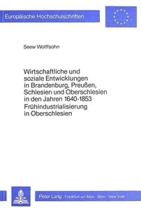 Title: Wirtschaftliche und soziale Entwicklungen in Brandenburg, Preussen, Schlesien und Oberschlesien in den Jahren 1640-1853