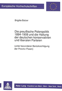 Title: Die preußische Polenpolitik 1894-1908 und die Haltung der deutschen konservativen und liberalen Parteien