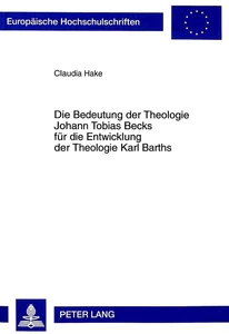 Title: Die Bedeutung der Theologie Johann Tobias Becks für die Entwicklung der Theologie Karl Barths
