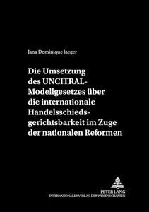 Title: Die Umsetzung des UNCITRAL-Modellgesetzes über die internationale Handelsschiedsgerichtsbarkeit im Zuge der nationalen Reformen