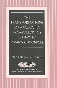 Title: The Transformations of Araucania from Valdivia's Letters to Vivar's Chronicle