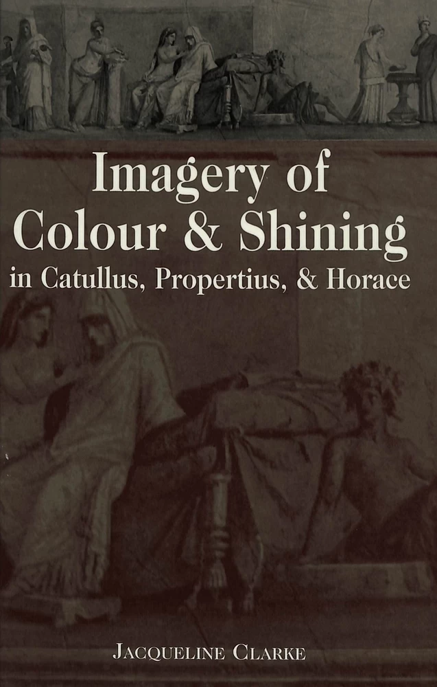 Imagery Of Colour And Shining In Catullus Propertius And Horace Peter Lang Verlag