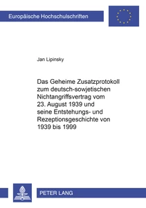 Title: Das Geheime Zusatzprotokoll zum deutsch-sowjetischen Nichtangriffsvertrag vom 23. August 1939 und seine Entstehungs- und Rezeptionsgeschichte von 1939 bis 1999