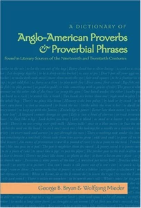 Title: A Dictionary of Anglo-American Proverbs and Proverbial Phrases Found in Literary Sources of the Nineteenth and Twentieth Centuries