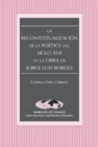 Title: La Recontextualización de la Poética del Siglo XVII en la Obra de Jorge Luis Borges