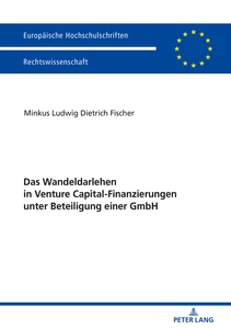 Title: Das Wandeldarlehen in Venture Capital-Finanzierungen unter Beteiligung einer GmbH
