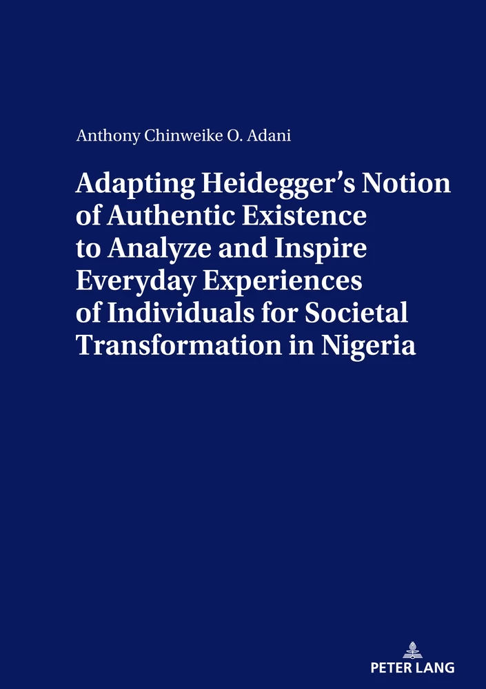 Adapting Heidegger S Notion Of Authentic Existence To Analyze And Inspire Everyday Experiences Of Individuals For Societal Transformation In Nigeria Peter Lang Verlag