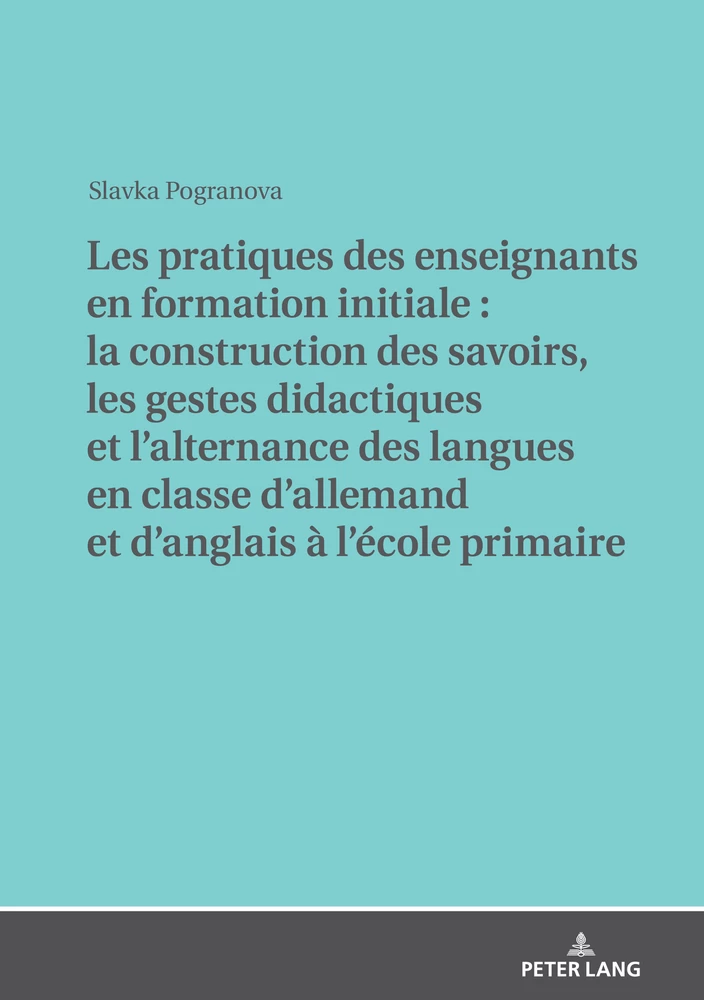 Les Pratiques Des Enseignants En Formation Initiale La Construction Des Savoirs Les Gestes Didactiques Et L Alternance Des Langues En Classe D Allemand Et D Anglais A L Ecole Primaire Peter Lang Verlag