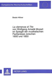 Title: La «clemenza di Tito» von Wolfgang Amadé Mozart im Spiegel der musikalischen Fachpresse zwischen 1800 und 1850